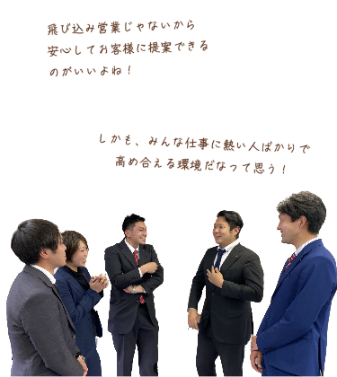 飛び込み営業ではないから、安心してお客様に提案できるのがいいよね